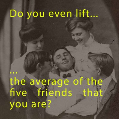 Do you even lift... the average of your friends?